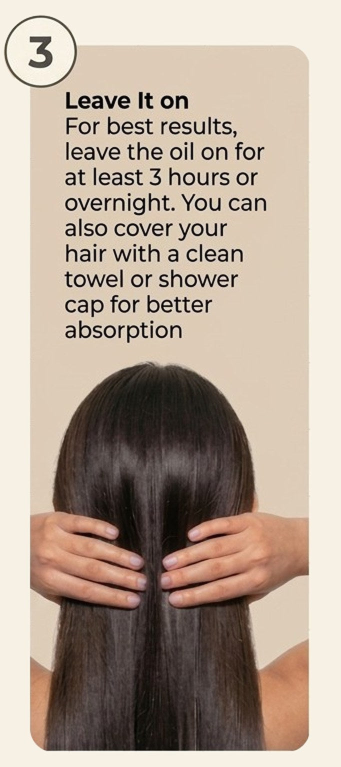 Step 3, Leave it on: for best results leave the oil on for at least 3 hours or overnight. You can also cover your hair with a clean towel or shower cap for better absorption.